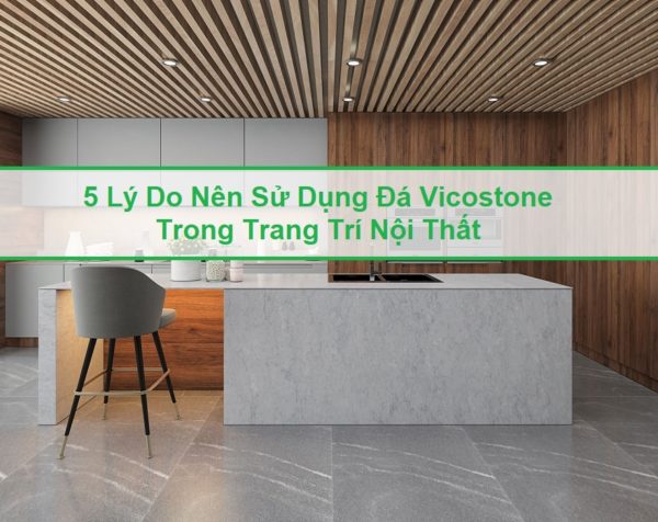 5 Lý Do Nên Sử Dụng Đá Vicostone Trong Trang Trí Nội Thất